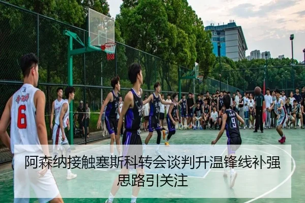阿森纳接触塞斯科转会谈判升温锋线补强思路引关注